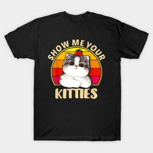 Show Me Your Kitties Funny Cat Gifts for Cat Kitten Lovers T-Shirt